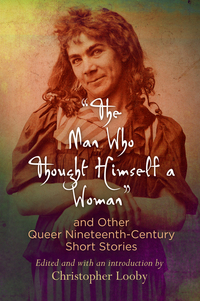 Cover image: "The Man Who Thought Himself a Woman" and Other Queer Nineteenth-Century Short Stories 9780812223668