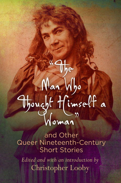 Cover image for book "The Man Who Thought Himself a Woman" and Other Queer Nineteenth-Century Short Stories