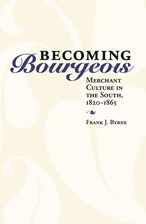 Becoming Bourgeois Merchant Culture in the South,