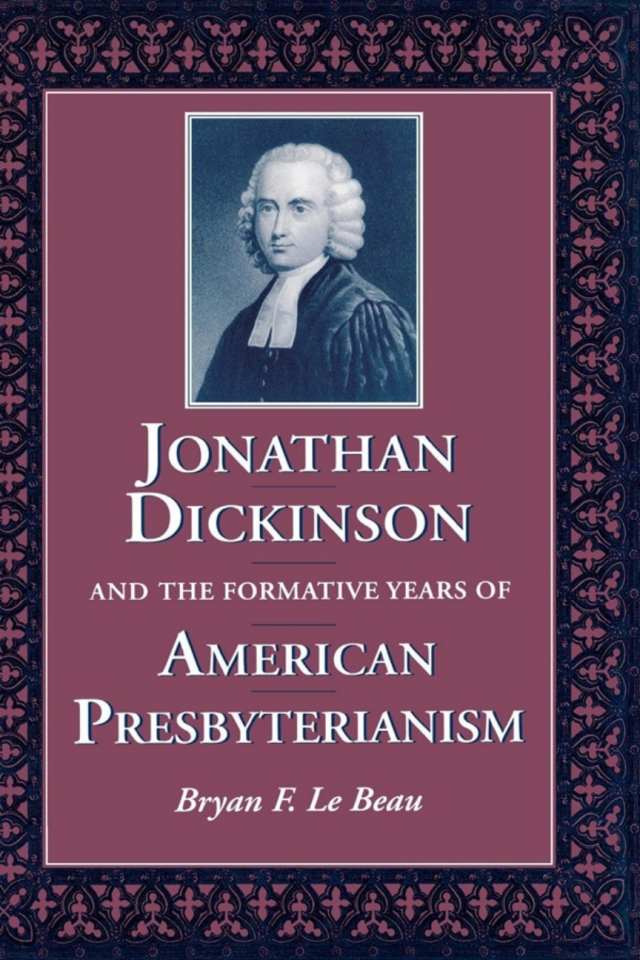 Jonathan Dickinson and the Formative Years of American Presbyterianism