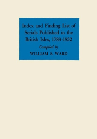 Index and Finding List of Serials Published in the British Isles, 1789–1832