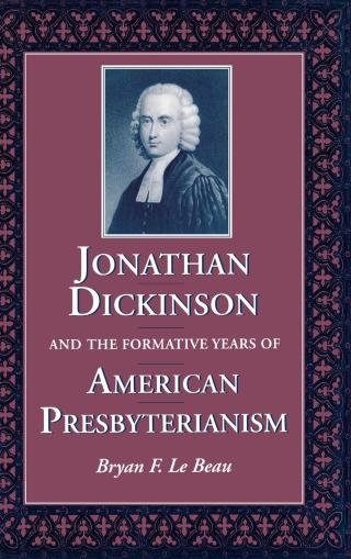 Jonathan Dickinson and the Formative Years of American Presbyterianism