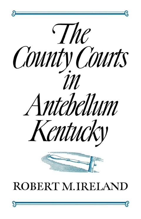 Cover image for book The County Courts in Antebellum Kentucky