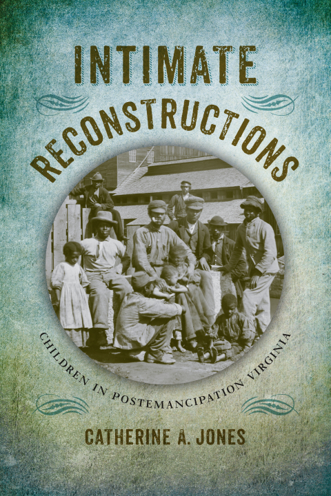 Cover image for book Intimate Reconstructions: Children in Postemancipation Virginia