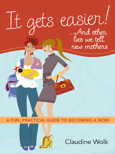 Cover image for book It Gets Easier! . . . And Other Lies We Tell New Mothers