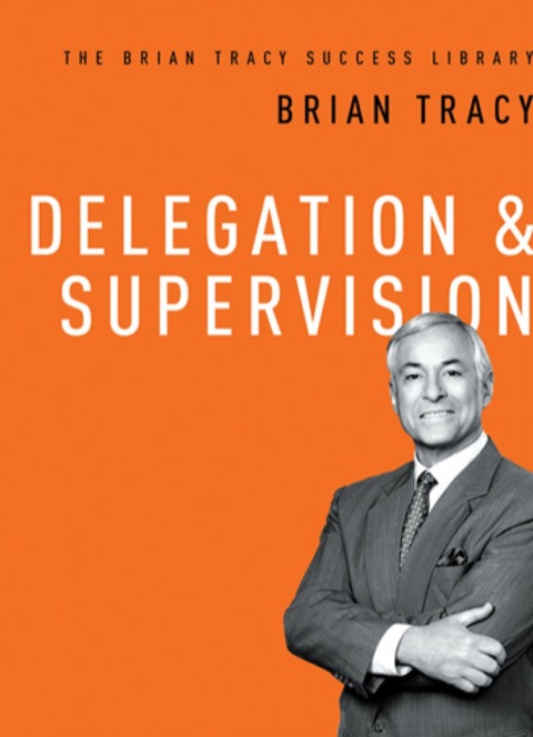 Cover image for book Delegation & Supervision (The Brian Tracy Success Library)