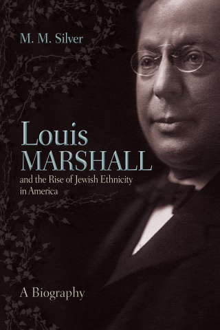 Louis Marshall and the Rise of Jewish Ethnicity in America