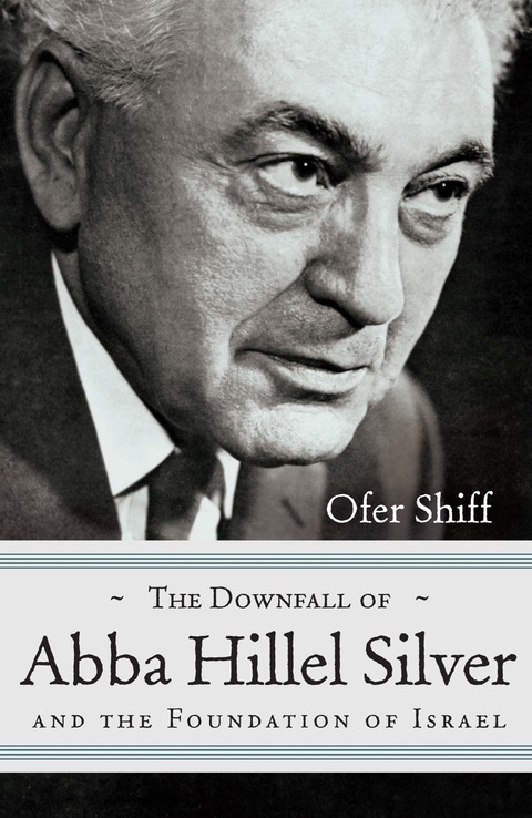 Cover image for book The Downfall of Abba Hillel Silver and the Foundation of Israel