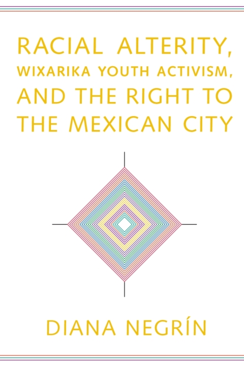 Cover image for book Racial Alterity, Wixarika Youth Activism, and the Right to the Mexican City