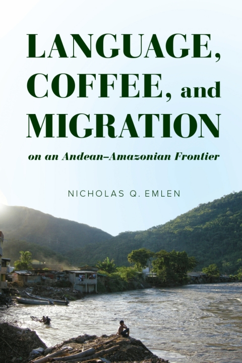 Cover image for book Language, Coffee, and Migration on an Andean-Amazonian Frontier