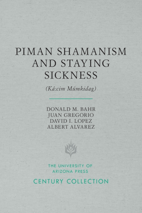 Cover image for book Piman Shamanism and Staying Sickness (Ká:cim Múmkidag)