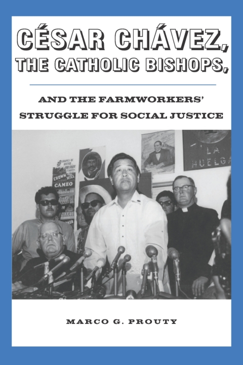 Cover image for book César Chávez, the Catholic Bishops, and the Farmworkers’ Struggle for Social Justice