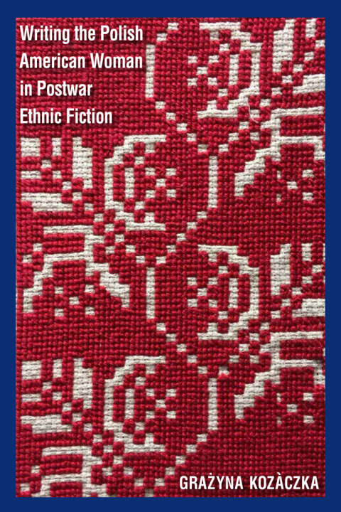 Cover image for book Writing the Polish American Woman in Postwar Ethnic Fiction