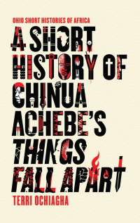 صورة الغلاف: A Short History of Chinua Achebe’s Things Fall Apart 1st edition 9780821423486