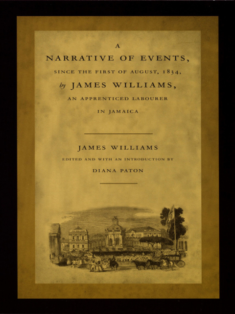 Cover image for book A Narrative of Events, since the First of August, 1834, by James Williams, an Apprenticed Labourer in Jamaica