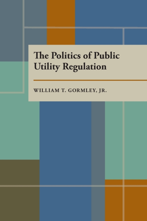 Cover image for book The Politics of Public Utility Regulation