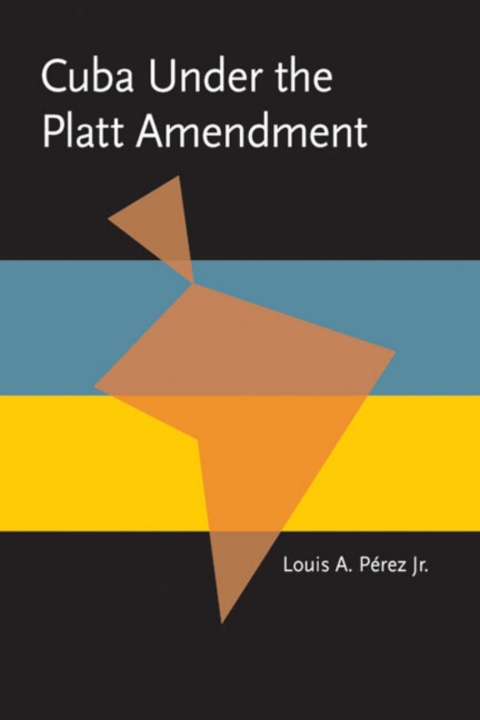 Cover image for book Cuba under the Platt Amendment, 1902–1934