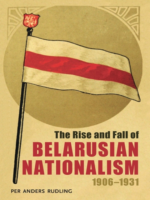 Cover image for book The Rise and Fall of Belarusian Nationalism, 1906–1931