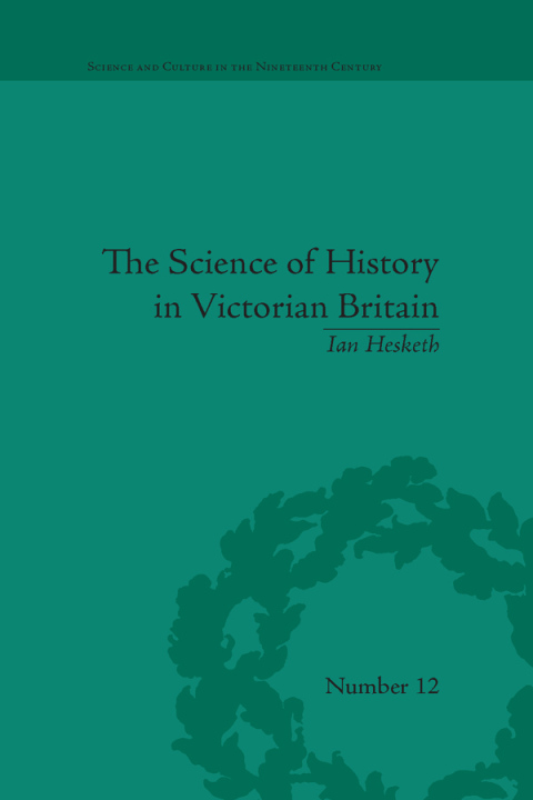 Science of History in Victorian Britain Making the Past Speak