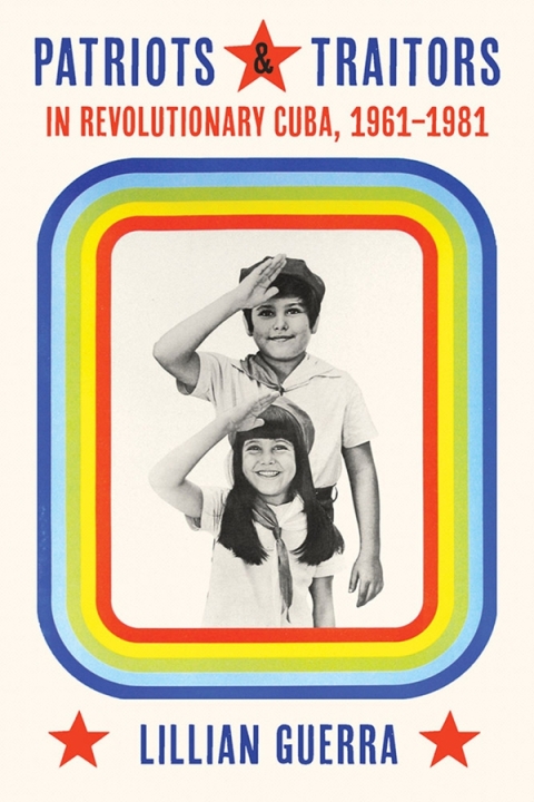 Cover image for book Patriots and Traitors in Revolutionary Cuba, 1961–1981