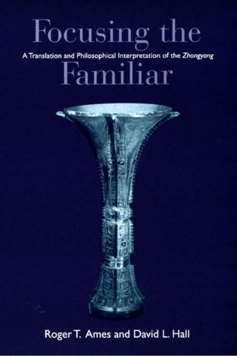 Cover image for book Focusing the Familiar: A Translation and Philosophical Interpretation of the Zhongyong