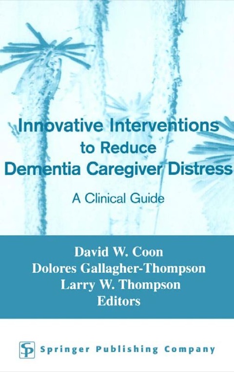 Innovative Interventions To Reduce Dementia Caregiver Distress A Clinical Guide