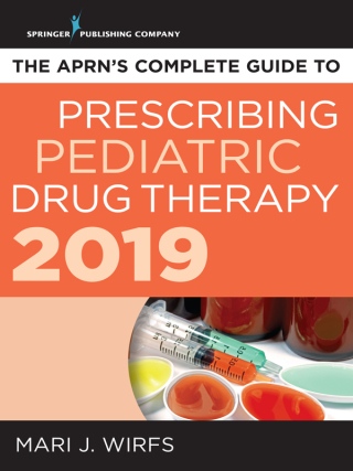 The APRN’s Complete Guide to Prescribing Pediatric Drug Therapy 2019