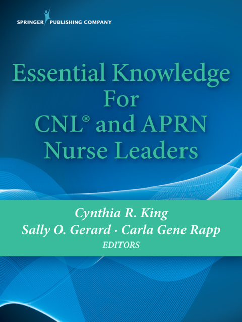 Essential Knowledge for CNL and APRN Nurse Leaders 
