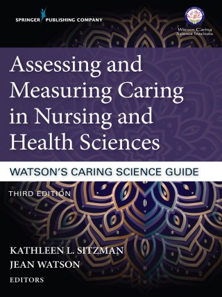Assessing and Measuring Caring in Nursing and Health Sciences: Watson’s Caring Science Guide