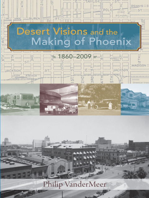 Cover image for book Desert Visions and the Making of Phoenix, 1860-2009