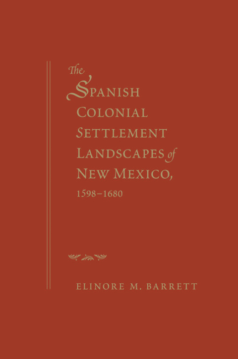 Cover image for book The Spanish Colonial Settlement Landscapes of New Mexico, 1598-1680