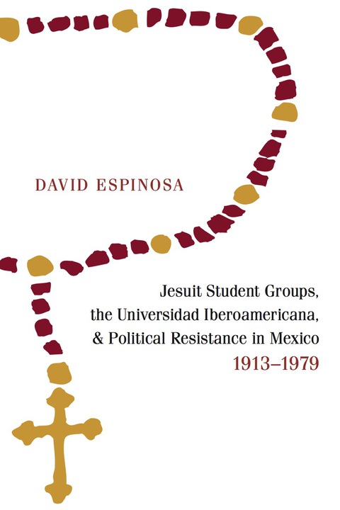 Cover image for book Jesuit Student Groups, the Universidad Iberoamericana, and Political Resistance in Mexico, 1913-1979
