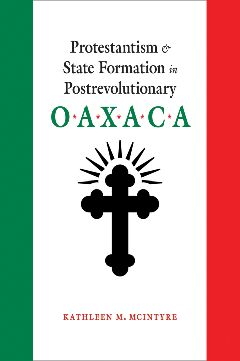 Cover image for book Protestantism and State Formation in Postrevolutionary Oaxaca