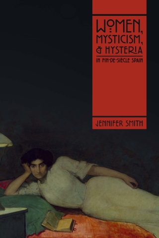 Women, Mysticism, and Hysteria in Fin-de-Siècle Spain