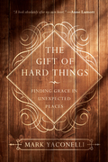 The Gift of Hard Things: Finding Grace in Unexpected Places - Mark Yaconelli