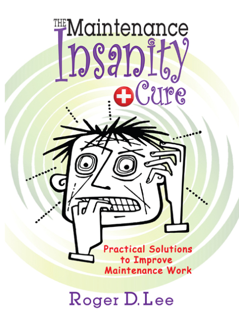 Cover image for book The ''Maintenance Insanity'' Cure: Practical Solutions to Improve Maintenance Work