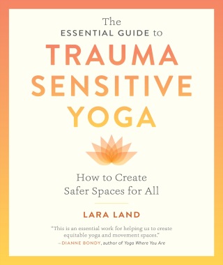 The Essential Guide to Trauma Sensitive Yoga