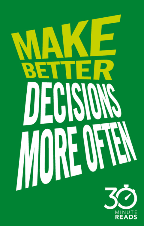 Make Better Decisions More Often: 30 Minute Reads 