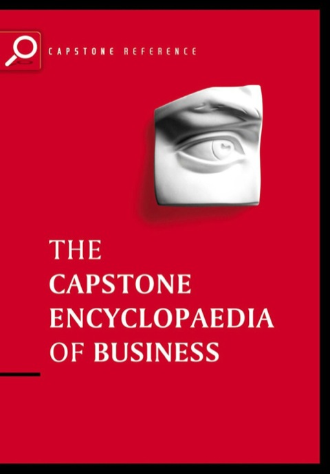 The Capstone Encyclopaedia of Business: The Most Up-To-Date and Accessible Guide to Business Ever 
