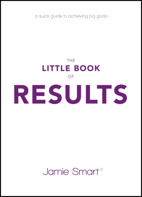 The Little Book of Results: A Quick Guide to Achieving Big Goals 