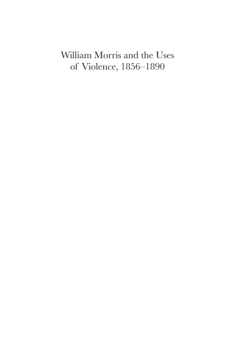 William Morris and the Uses of Violence, 1856?1890 