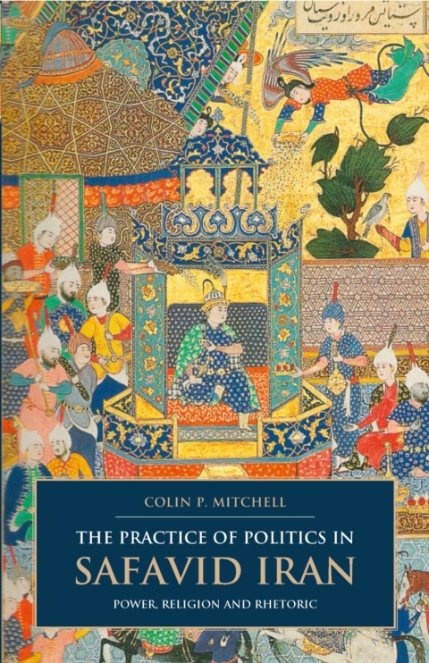 The Practice of Politics in Safavid Iran 