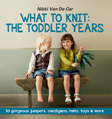 Cover image for book What to Knit: The Toddler Years: 30 gorgeous sweaters, cardigans, hats, toys & more