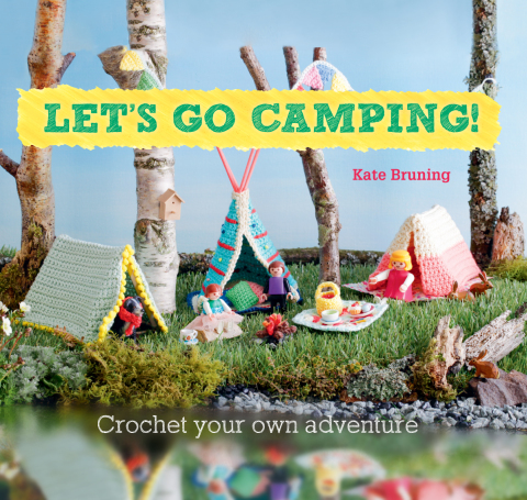 Cover image for book Let's Go Camping! From cabins to caravans, crochet your own camping Scenes