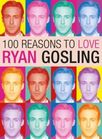 Titelbild: 100 Reasons to Love Ryan Gosling 9780859655019
