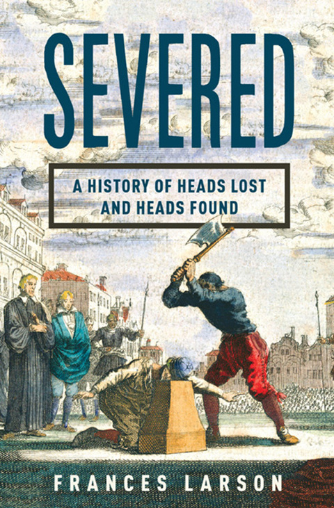Cover image for book Severed: A History of Heads Lost and Heads Found