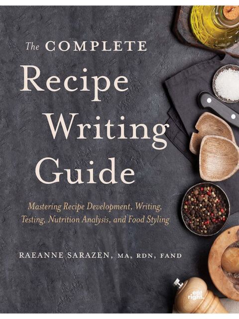 Cover image for book The Complete Recipe Writing Guide: Mastering Recipe Development, Writing, Testing, Nutrition Analysis, and Food Styling for Photos and Video