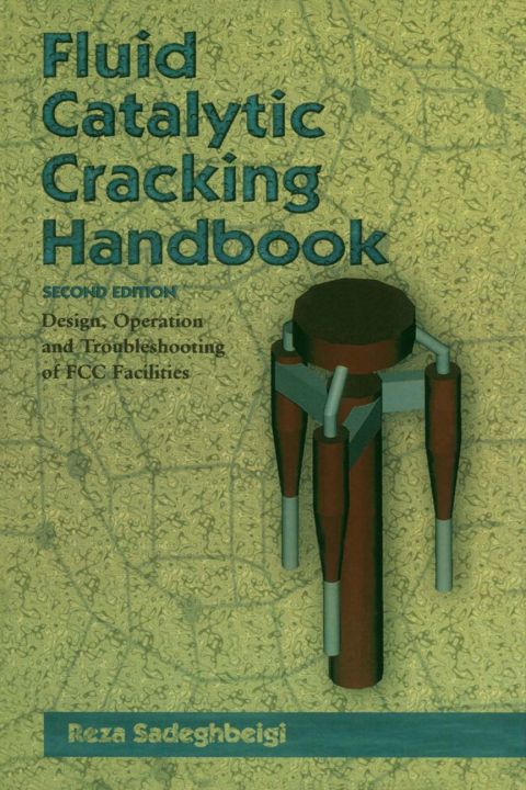 [1825 days] Fluid Catalytic Cracking Handbook: An Expert Guide to the Practical Operation, Design, and Optimization of FCC Units