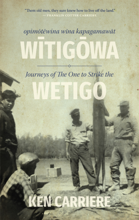 Opimotewina wina kapagamawat Witigowa / Journeys of The One to Strike the Wetigo 