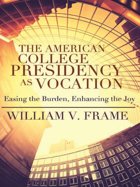 Cover image for book American College Presidency as Vocation: Easing the Burden, Enhancing the Joy